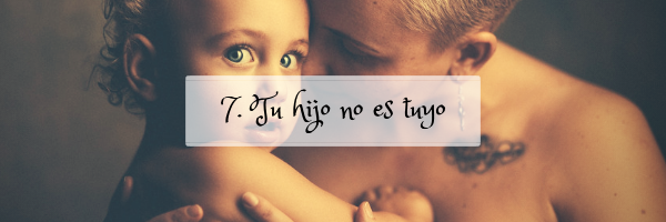 MÓDULO 7: TU HIJO NO ES TUYO